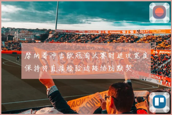 摩纳哥冲击欧冠淘汰赛时进攻宽度保持将直接检验边路协防默契