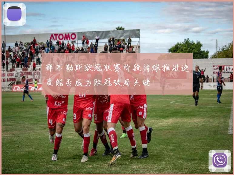 那不勒斯欧冠联赛阶段持球推进速度能否成为欧冠破局关键